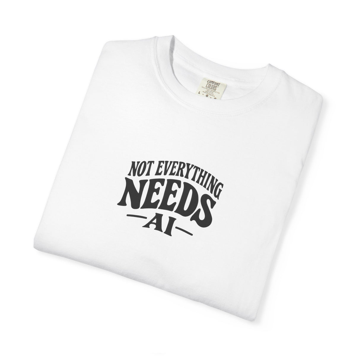 not everything needs ai statement shirt