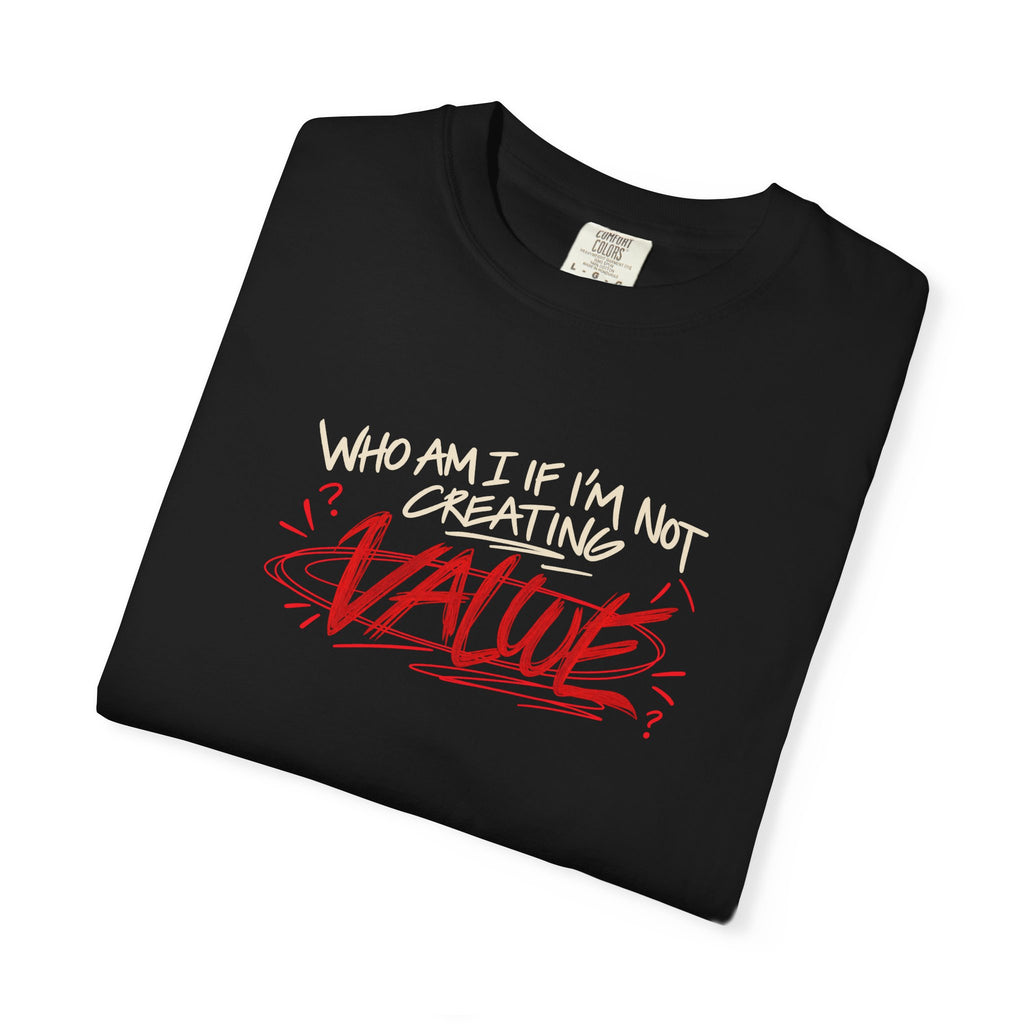 who am i without creating value? shirt