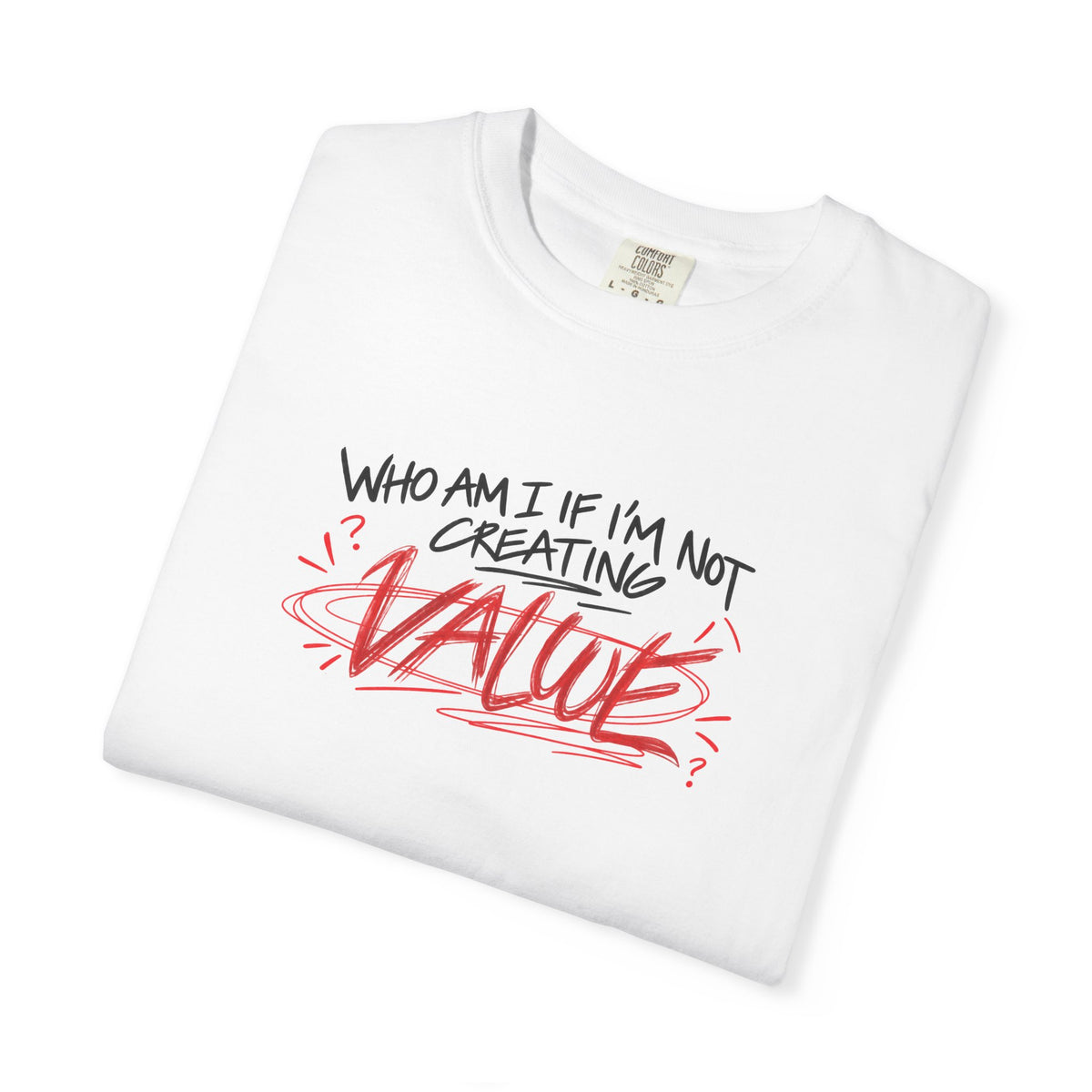 who am i without creating value? shirt