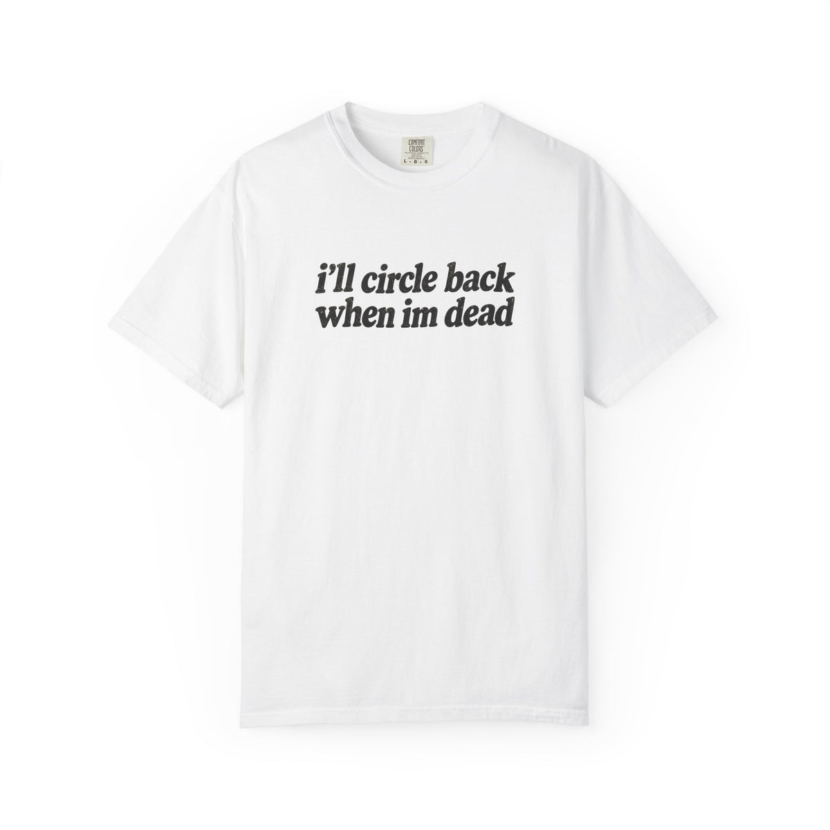 i'll circle back when im dead shirt