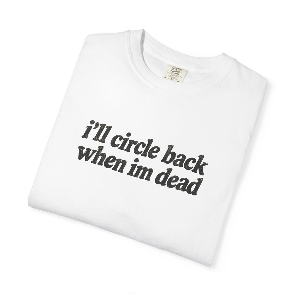i'll circle back when im dead shirt