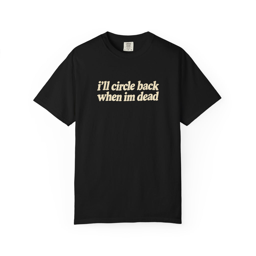 i'll circle back when im dead shirt