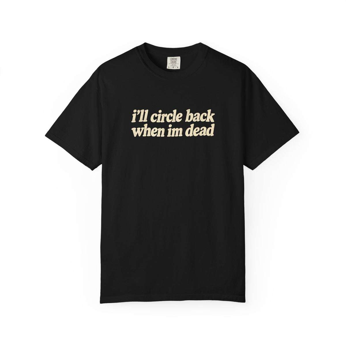 i'll circle back when im dead shirt