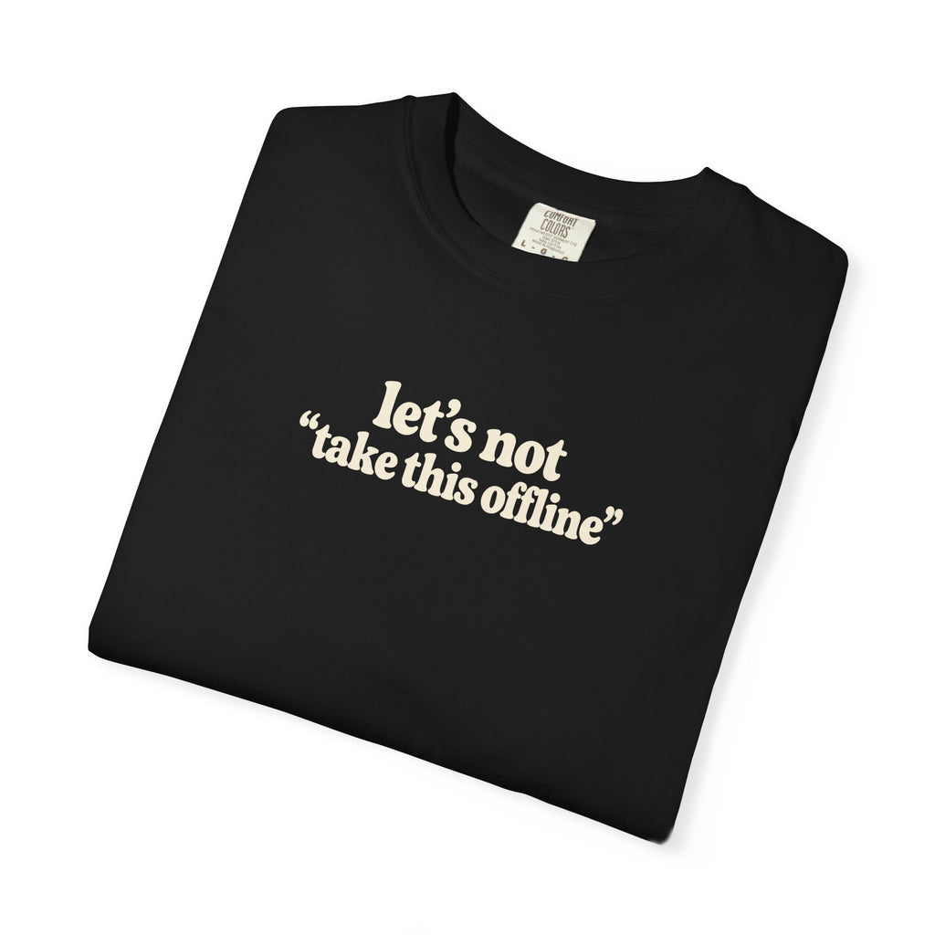 let’s not take this offline shirt