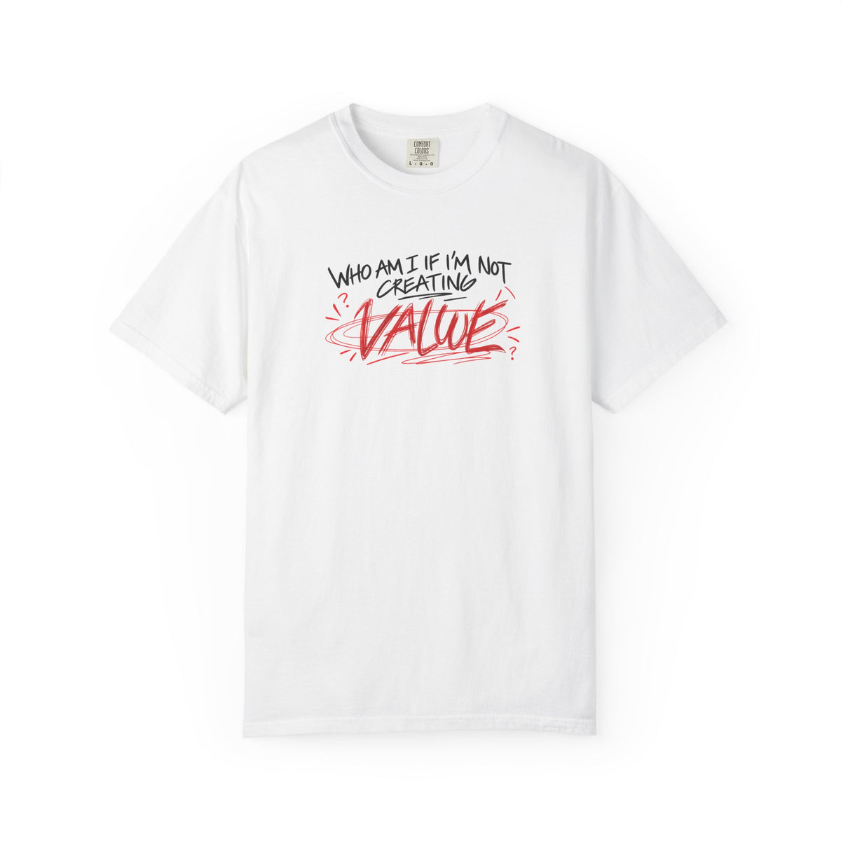 who am i without creating value? shirt